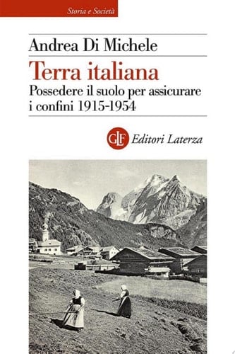 Terra italiana Possedere il suolo per assicurare i confini 1915-1954