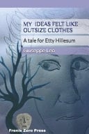 MY IDEAS FELT LIKE OUTSIZE CLOTHES. A Tale for Etty Hillesum Frenis Zero Press