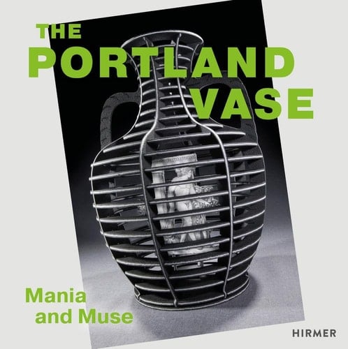 The Portland Vase: Mania and Muse (1780-2023)