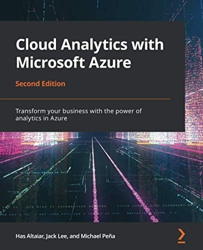 Cloud Analytics with Microsoft Azure Transform Your Business with the Power of Analytics in Azure, 2nd Edition