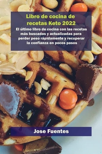 Libro de recetas de gofres Keto 2022 El último libro de cocina con las recetas más buscadas y actualizadas para perder peso rápidamente y recuperar la confianza en pocos pasos