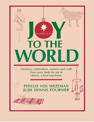 Joy to the World Christmas Celebrations, Customs and Crafts from Many Lands for Use in Church, School and Home