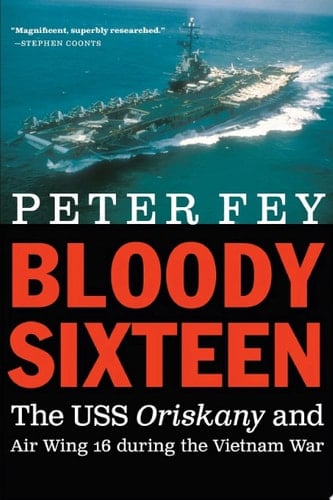 Bloody Sixteen The USS Oriskany and Air Wing 16 During the Vietnam War