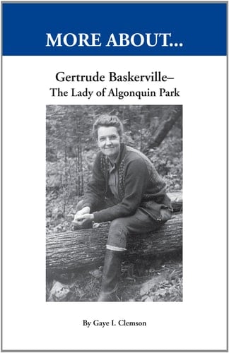 Gertrude Baskerville, the Lady of Algonquin Park Life and Experiences of Her More Than 35 Years Alone in Algonquin