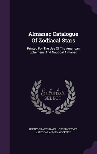 Almanac Catalogue Of Zodiacal Stars Printed For The Use Of The American Ephemeris And Nautical Almanac