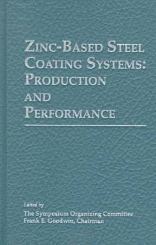 Zinc-Based Steel Coating Systems: Production and Performance : Proceedings of the International Symposium Held at the Tms Annual Meeting February 16-19, 1998 San Antonio, Texas