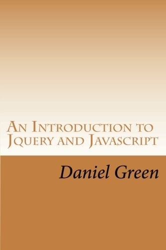 An Introduction to Jquery and Javascript A Fast and Simple Way to Start Creating Web Applications