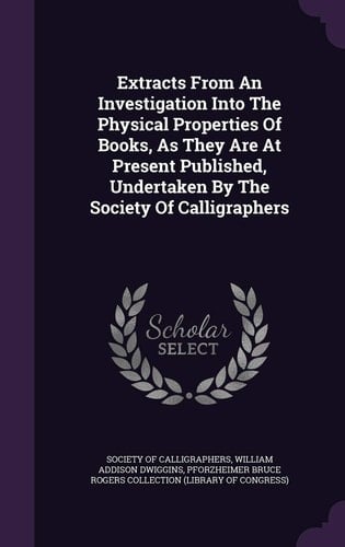 Extracts From An Investigation Into The Physical Properties Of Books, As They Are At Present Published, Undertaken By The Society Of Calligraphers