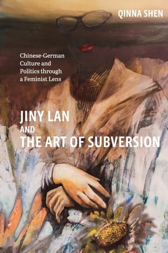 Jiny Lan and the Art of Subversion Chinese-German Culture and Politics Through a Feminist Lens
