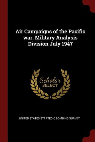 Air Campaigns of the Pacific War. Military Analysis Division July 1947