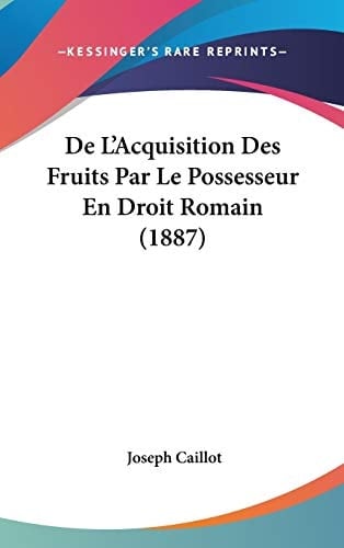 De L'Acquisition Des Fruits Par Le Possesseur En Droit Romain (1887) (French Edition)