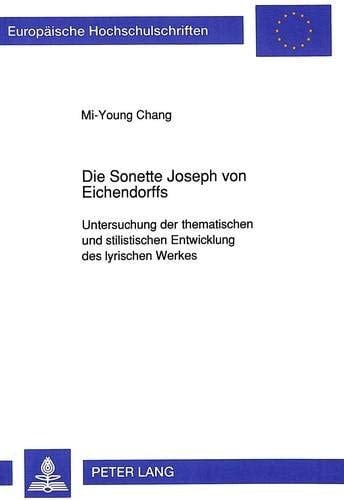 Die Sonette Joseph von Eichendorffs: Untersuchung der thematischen und stilistischen Entwicklung des lyrischen Werkes (Europäische Hochschulschriften ... Universitaires Européennes) (German Edition)