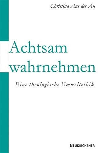 Achtsam wahrnehmen eine theologische Umweltethik