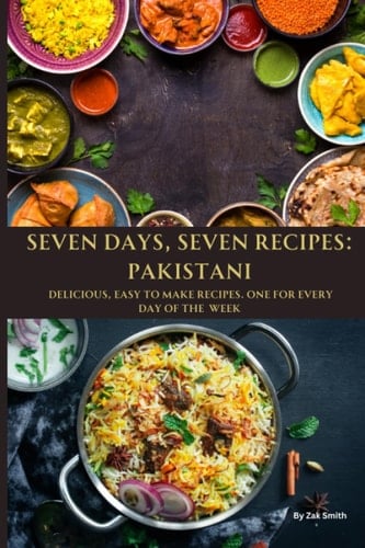 Seven Days, Seven Recipes Pakistani: One for Every Day of the Week