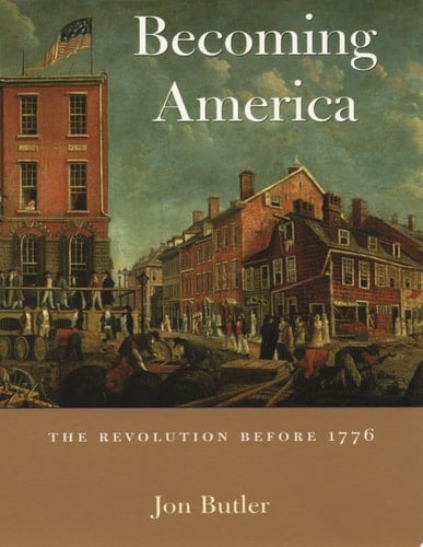 Becoming America The Revolution Before 1776