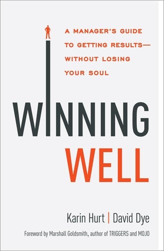 Winning Well: A Manager's Guide to Getting Results---Without Losing Your Soul