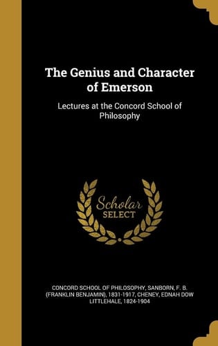 The Genius and Character of Emerson Lectures at the Concord School of Philosophy