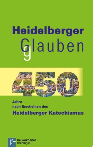 Heidelberger Glauben 450 Jahre nach Erscheinen des Heidelberger Katechismus