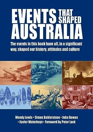 Events that Shaped Australia The Events in this Book Have All, in a Significant Way, Shaped Our History, Attitudes and Culture