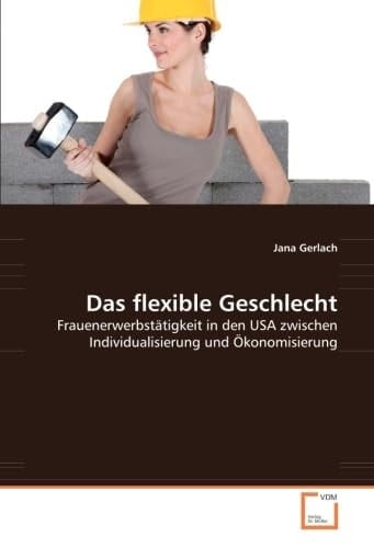 Das flexible Geschlecht Frauenerwerbstätigkeit in den USA zwischen Individualisierung und Ökonomisierung
