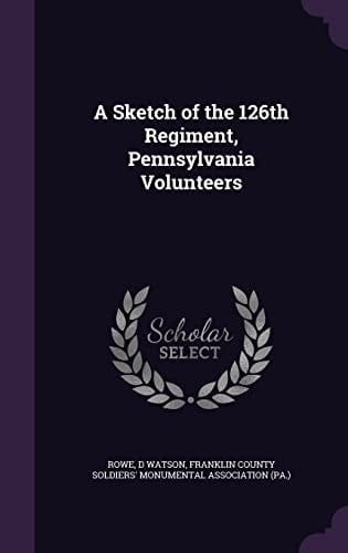 A Sketch of the 126th Regiment, Pennsylvania Volunteers