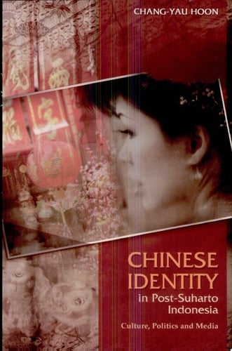 Chinese Identity in Post-Suharto Indonesia Culture, Politics and Media