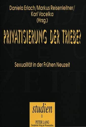 Privatisierung der Triebe?: Sexualität der Frühen Neuzeit (Frühneuzeit-Studien) (German Edition)