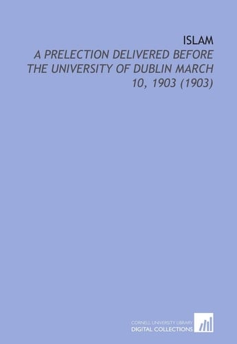 Islam: A Prelection Delivered Before the University of Dublin March 10, 1903 (1903)