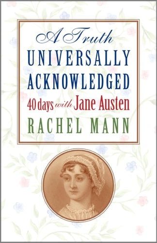 A Truth Universally Acknowledged 40 Days with Jane Austen