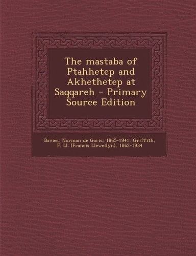 The Mastaba of Ptahhetep and Akhethetep at Saqqareh - Primary Source Edition