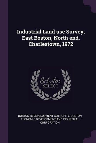 Industrial Land Use Survey, East Boston, North End, Charlestown, 1972