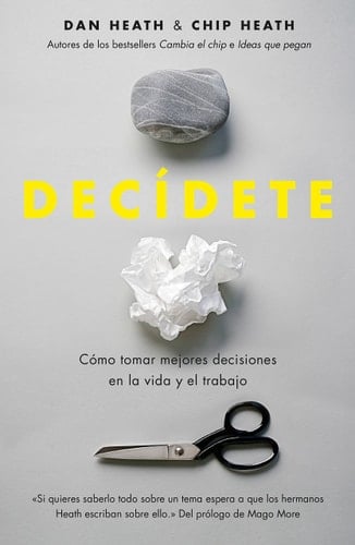 Decídete : cómo tomar las mejores decisiones en la vida y en el trabajo