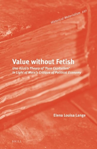 Value Without Fetish Uno Kōzō's Theory of 'pure Capitalism' in Light of Marx's Critique of Political Economy