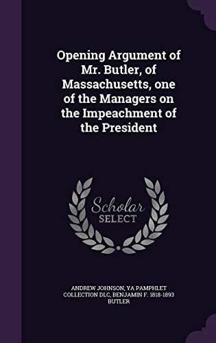 Opening Argument of Mr. Butler, of Massachusetts, One of the Managers on the Impeachment of the President