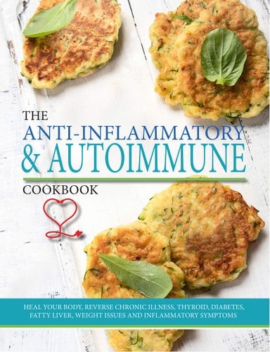 The Anti-inflammatory & Autoimmune Cookbook : Heal your body, reverse chronic illness, thyroid, diabetes, fatty liver, weight issues and inflammatory symptoms