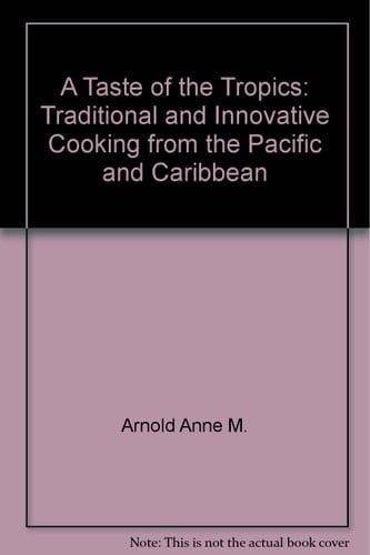 A Taste of the Tropics Traditional & Innovative Cooking from the Pacific & Caribbean