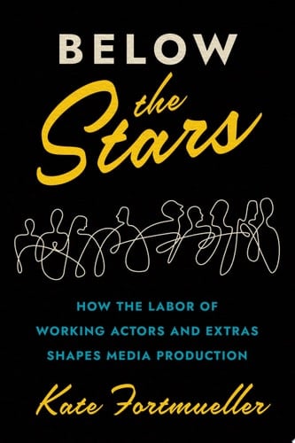 Below the Stars How the Labor of Working Actors and Extras Shapes Media Production