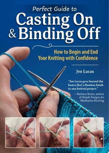 Perfect Guide to Casting on & Binding Off How to Begin and End Your Knitting with Confidence
