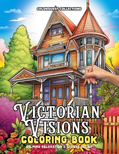 VICTORIAN VISIONS COLORING BOOK A Victorian Home Experience in Color and Relaxation
