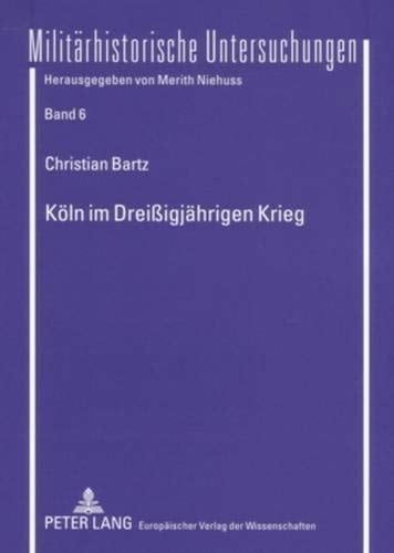 Köln im Dreißigjährigen Krieg: Die Politik des Rates der Stadt (1618-1635)- Vorwiegend anhand der Ratsprotokolle im Historischen Archiv der Stadt Köln ... Untersuchungen) (German Edition)