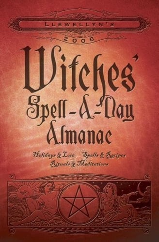 Llewellyn's 2006 Witches' Spell-a-Day Almanac Holidays and Lore, Spells and Recipes, Rituals and Meditations
