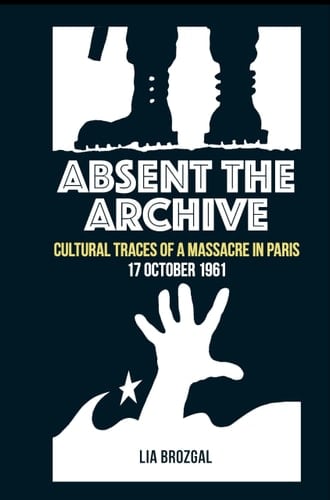 Absent the Archive Cultural Traces of a Massacre in Paris, 17 October 1961