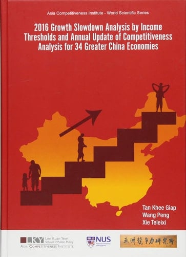 2016 Growth Slowdown Analysis by Income Thresholds and Annual Update of Competitiveness Analysis for 34 Greater China Economies