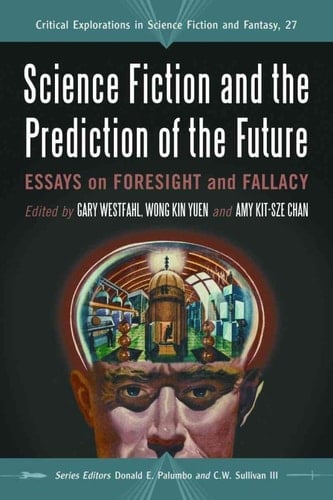 Science Fiction and the Prediction of the Future Essays on Foresight and Fallacy