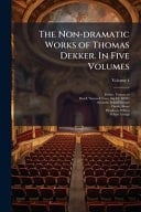 The Non-Dramatic Works of Thomas Dekker. in Five Volumes