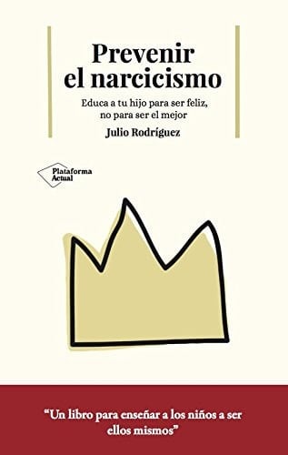 Prevenir el narcisismo : educa a tu hijo para ser feliz, no para ser el mejor
