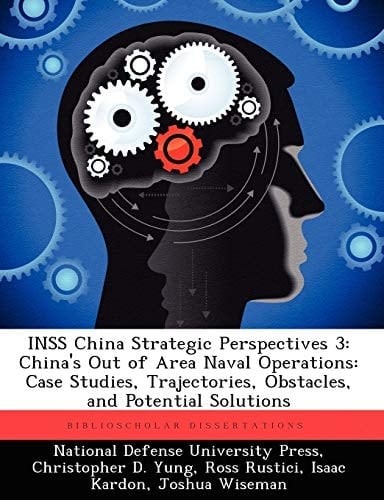 Inss China Strategic Perspectives 3: China's Out of Area Naval Operations: Case Studies, Trajectories, Obstacles, and Potential Solutions