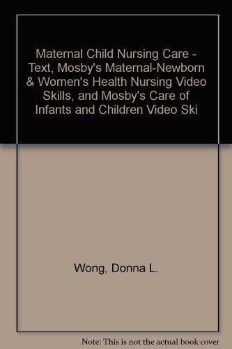 Maternal Child Nursing Care - Text, Mosby's Maternal-Newborn and Women's Health Nursing Video Skills, and Mosby's Care of Infants and Children Video Skills Package