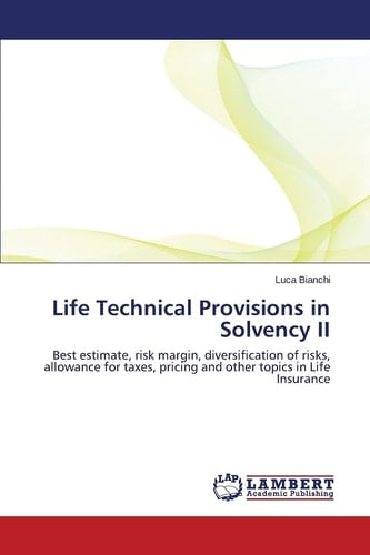 Life Technical Provisions in Solvency II Best Estimate, Risk Margin, Diversification of Risks, Allowance for Taxes, Pricing and Other Topics in Life Insurance