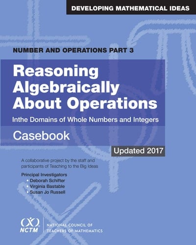 Reasoning Algebraically about Operations in the Domains of Whole Numbers and Integers Casebook : a Collaborative Project